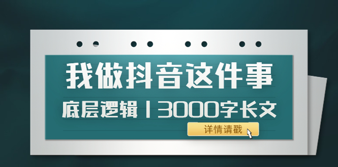 【副业项目4191期】我做抖音这件事（3）底层逻辑丨3000字长文（付费文章）-网创财富岛