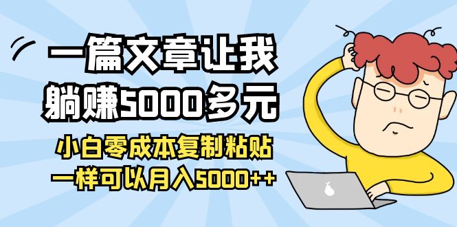 【副业项目4208期】一篇文章让我躺赚5000多元，小白零成本复制粘贴一样可以月入5000+-网创财富岛