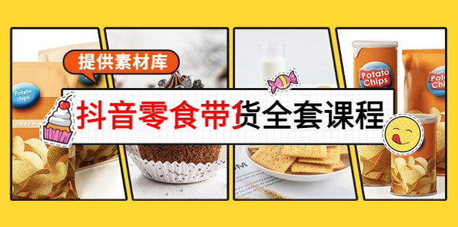 【副业项目4300期】抖音零食带货全套课程：从0到1搭建账号，涨粉卖货（提供素材库）-网创财富岛