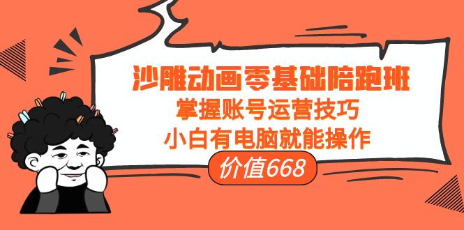【副业项目4302期】沙雕动画零基础陪跑班，掌握账号运营技巧，小白有电脑就能操作-网创财富岛