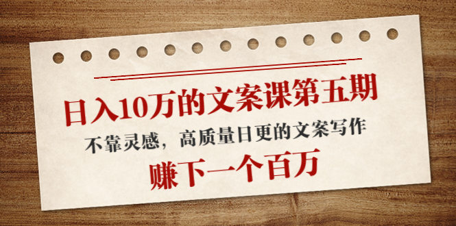 【副业项目4322期】日入10万的文案课第五期， 不靠灵感，高质量日更的文案写作，赚下一个百万-网创财富岛