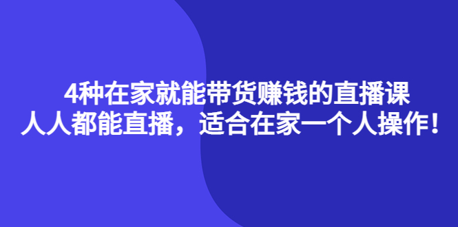 【副业项目4336期】4种在家就能带货赚钱的直播课，人人都能直播，适合在家一个人操作-网创财富岛