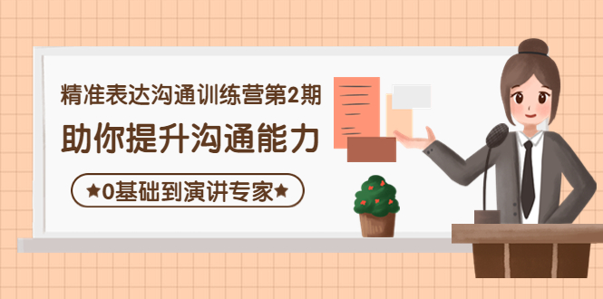 【副业项目4356期】精准表达沟通训练营第2期：助你提升沟通能力，0基础到演讲专家-网创财富岛