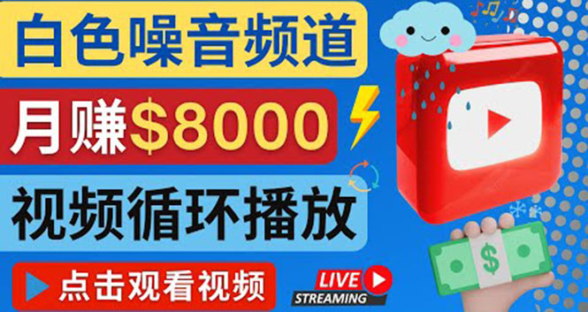 【副业项目4375期】创建一个月入8000美元的大自然白色噪音Youtube频道 适合新手操作，流量巨大-网创财富岛