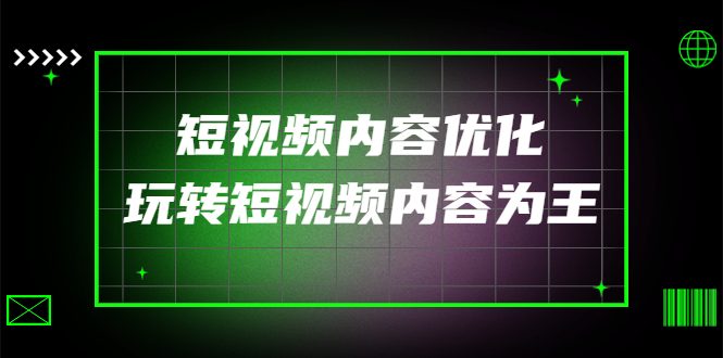 【副业项目4383期】某收费培训：短视频内容优化，玩转短视频内容为王（12节课）-网创财富岛