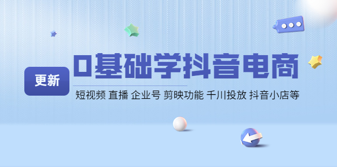 【副业项目4414期】0基础学抖音电商【更新】短视频 直播 企业号 剪映功能 千川投放 抖音小店等-网创财富岛