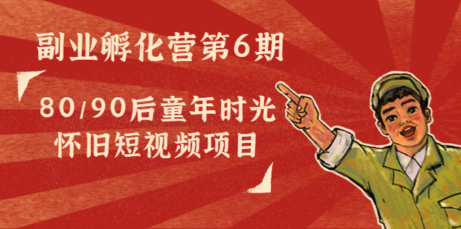 【副业项目4621期】黄岛主副业孵化营第6期：80/90后童年时光怀旧短视频项目-网创财富岛