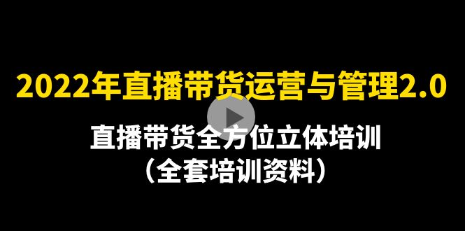 【副业项目4455期】2022年10月最新-直播带货运营与管理2.0，直播带货全方位立体培训（全资料）-网创财富岛