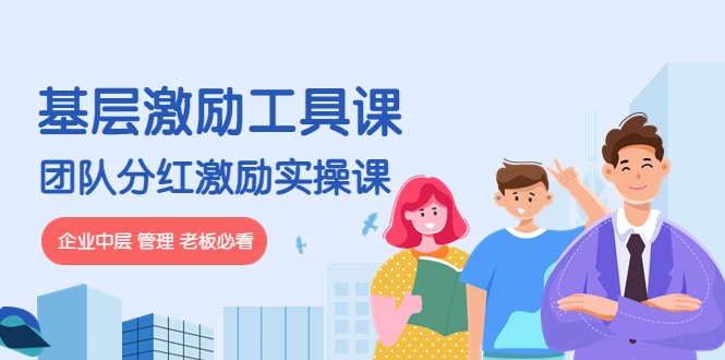 【副业项目4536期】《基层激励工具课》+《团队分红激励实操课》企业中层 管理 老板必看-网创财富岛