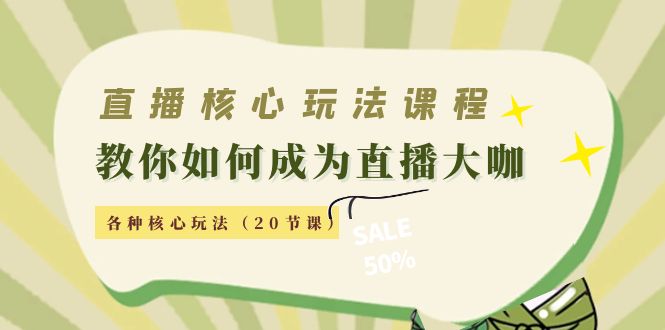 【副业项目4493期】直播核心玩法：教你如何成为直播大咖，各种核心玩法（20节课-网创财富岛