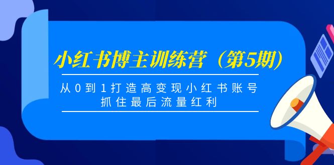 【副业项目4471期】小红书博主训练营（第5期)：从0到1打造高变现小红书账号，抓住最后流量红利-网创财富岛