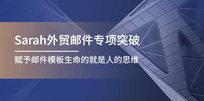 【副业项目4458期】Sarah外贸邮件专项突破，赋予邮件模板生命的就是人的思维-网创财富岛