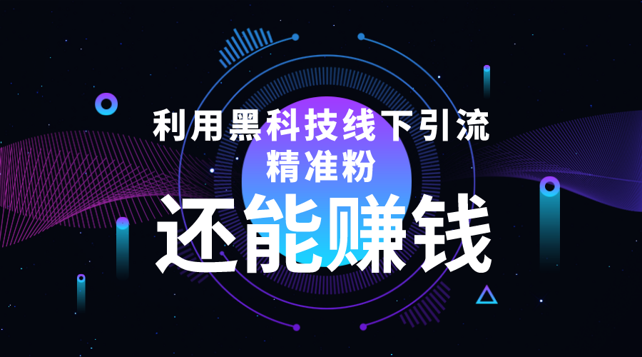 【副业项目4515期】利用黑科技线下精准引流，一部手机可操作，还能赚钱【视频+文档】-网创财富岛