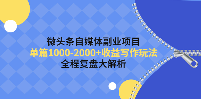【副业项目4524期】微头条自媒体副业项目，单篇1000-2000+收益写作玩法，全程复盘大解析-网创财富岛