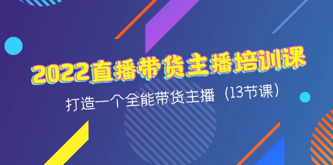 【副业项目4561期】2022直播带货主播培训课，打造一个全能带货主播（13节课）-网创财富岛