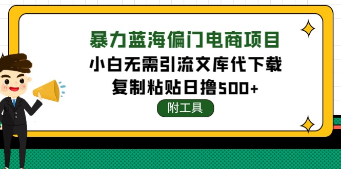 【副业项目4567期】稳定蓝海文库代下载项目，小白无需引流暴力撸金日入1000+（附带工具）-网创财富岛