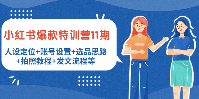 【副业项目4591期】小红书爆款特训营11期：人设定位+账号设置+选品思路+拍照教程+发文流程等-网创财富岛