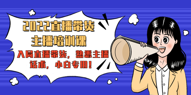 【副业项目4604期】2022直播带货-主播培训课：入局直播带货，熟悉主播话术，小白专用-网创财富岛