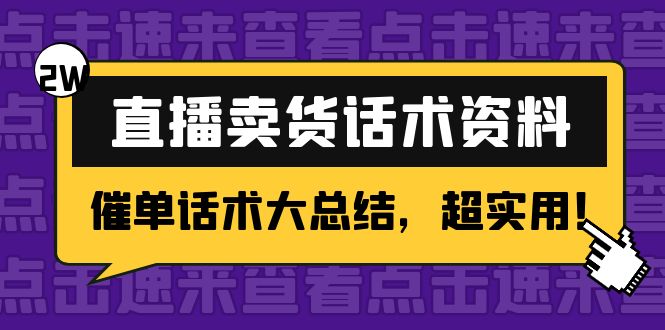 【副业项目4630期】2万字 直播卖货话术资料：催单话术大总结，超实用-网创财富岛
