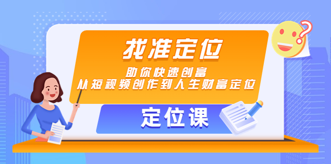 【副业项目4634期】【定位课】找准定位，助你快速创富，从短视频创作到人生财富定位-网创财富岛