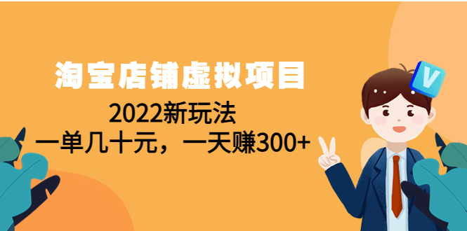 【副业项目4667期】淘宝店铺虚拟项目：2022新玩法，一单几十元，一天赚300+（59节课）-网创财富岛