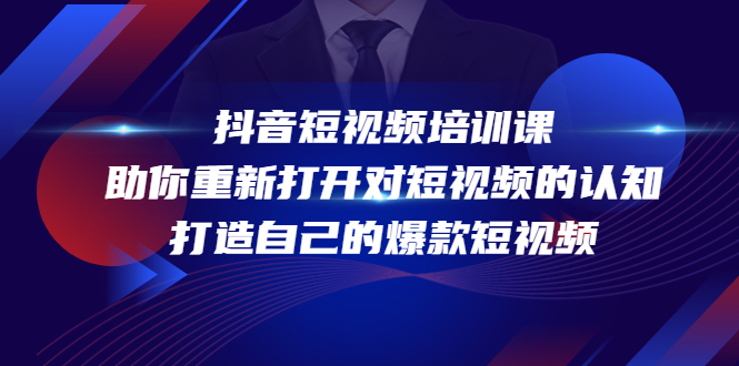 【副业项目4483期】抖音短视频培训课：助你重新打开对短视频的认知，打造自己的爆款短视频-网创财富岛