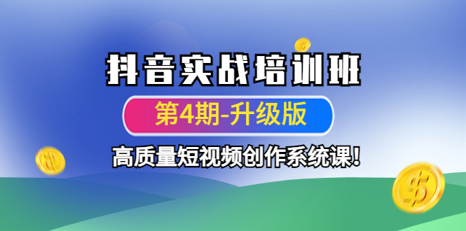【副业项目4726期】抖音实战培训班（第4期-升级板）高质量短视频创作系统课-网创财富岛
