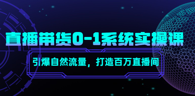 【副业项目4706期】直播带货0-1系统实操课，引爆自然流量，打造百万直播间-网创财富岛