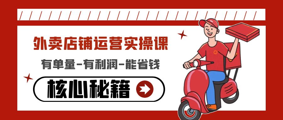 【副业项目4818期】外卖店铺运营实操课：有单量-有利润-能省钱，核心秘籍无保留分享-网创财富岛