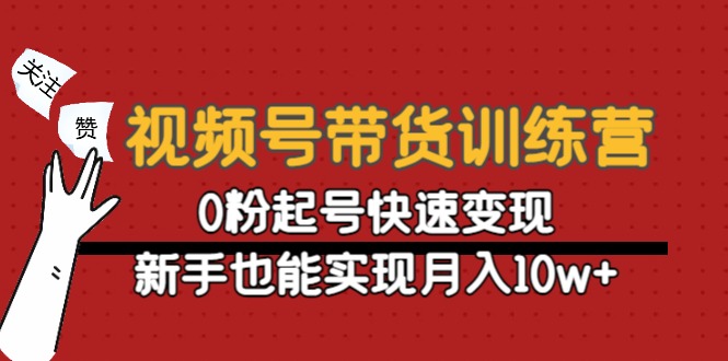 【副业项目4705期】视频号带货训练营：0粉起号快速变现，新手也能实现月入10w+-网创财富岛