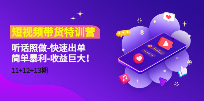 【副业项目4760期】短视频带货特训营（11+12+13期）听话照做-快速出单-简单暴利-收益巨大-网创财富岛