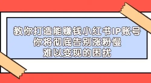 【副业项目4770期】21天‮红小‬书IP‮鬼魔‬训练营，如何从0-1做一个赚钱的小红书账号-网创财富岛