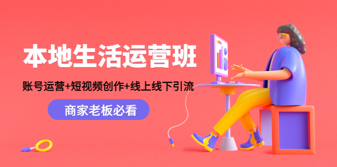 【副业项目4794期】本地生活运营班：账号运营+短视频创作+线上线下引流，商家老板必看-网创财富岛