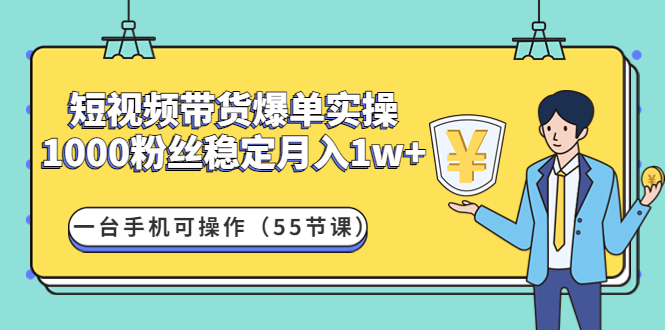 【副业项目4806期】短视频带货爆单实操：1000粉丝稳定月入1w+一台手机可操作（55节课）-网创财富岛
