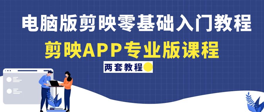 【副业项目4872期】电脑版剪映零基础入门教程+剪映APP专业版课程（两套教程）-网创财富岛