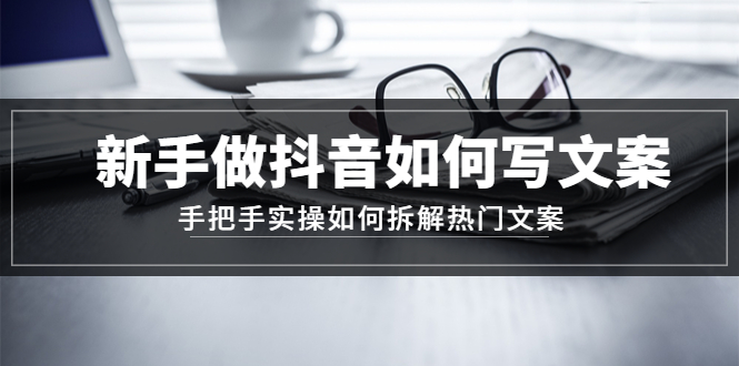 【副业项目4855期】新手做抖音如何写文案，手把手实操如何拆解热门文案-网创财富岛