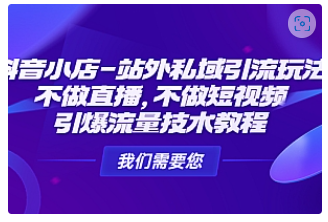 【副业项目4909期】抖音小店-站外私域引流玩法：不做直播，不做短视频，引爆流量技术教程-网创财富岛