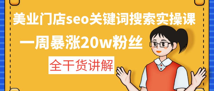 【副业项目4948期】美业门店seo关键词搜索实操课：一周暴涨20w粉丝，全干货讲解-网创财富岛