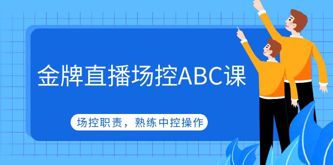 【副业项目5153期】金牌直播场控ABC课，场控职责，熟练中控操作-网创财富岛