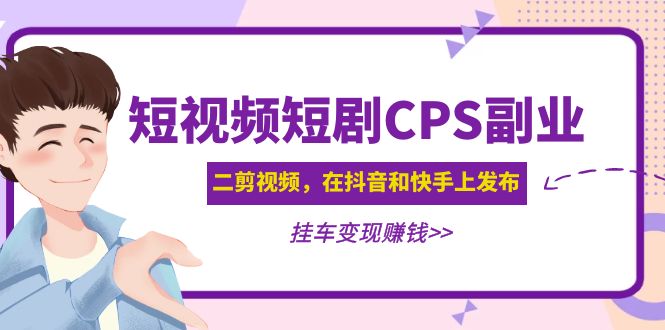 【副业项目5159期】黄岛主 · 短视频短剧CPS副业项目：二剪视频在抖音和快手上发布，挂车变现-网创财富岛