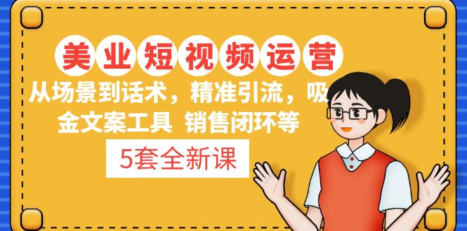 【副业项目5123期】5套·美业短视频运营课 从场景到话术·精准引流·吸金文案工具·销售闭环等-网创财富岛