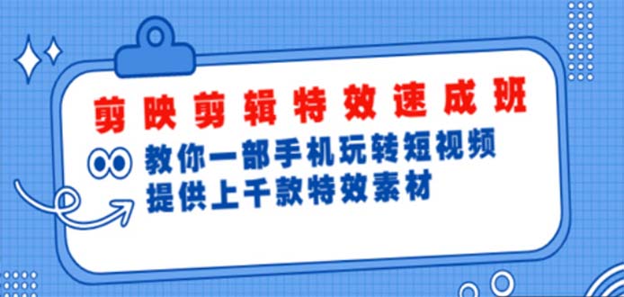 【副业项目5182期】剪映剪辑特效速成班：一部手机玩转短视频 提供上千款特效素材【无水印】-网创财富岛