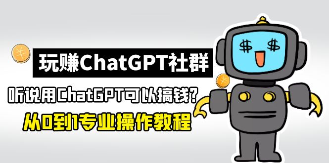 【副业项目5148期】玩赚ChatGPT社群：听说ChatGPT可以用来搞钱？从0到1保姆级教程-网创财富岛