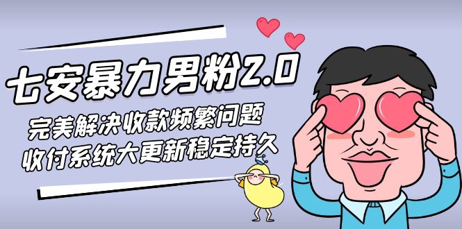 【副业项目5132期】七安暴力男粉2.0 完美解决收款频繁问题 收付系统大更新稳定持久(教程+素材)-网创财富岛