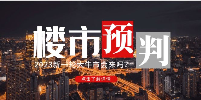 【副业项目5151期】某公众号付费文章《2023楼市预判：新一轮大牛市会来吗？》-网创财富岛