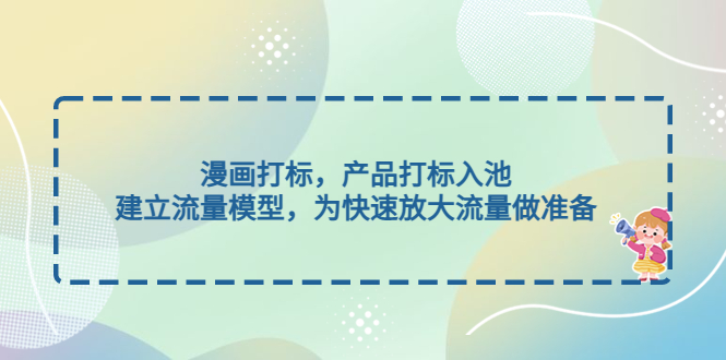 【副业项目5102期】漫画打标，产品打标入池，建立流量模型，为快速放大流量做准备-网创财富岛