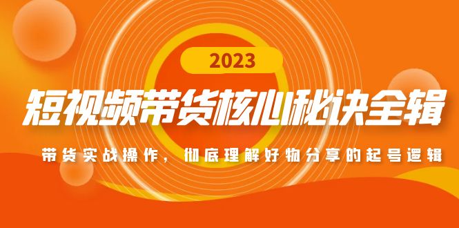 【副业项目5104期】短视频带货核心秘诀全辑：带货实战操作，彻底理解好物分享的起号逻辑-网创财富岛