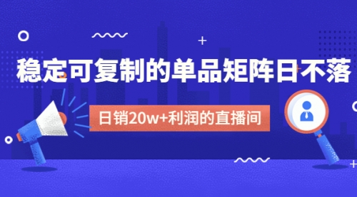 【副业项目4991期】某电商线下课程，稳定可复制的单品矩阵日不落，做一个日销20w+利润的直播间-网创财富岛