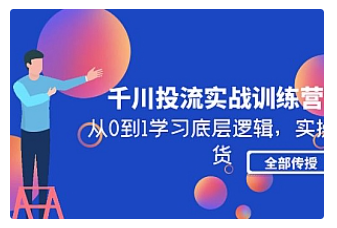 【副业项目5011期】千川投流实战训练营：从0到1学习底层逻辑，实操干货全部传授-网创财富岛