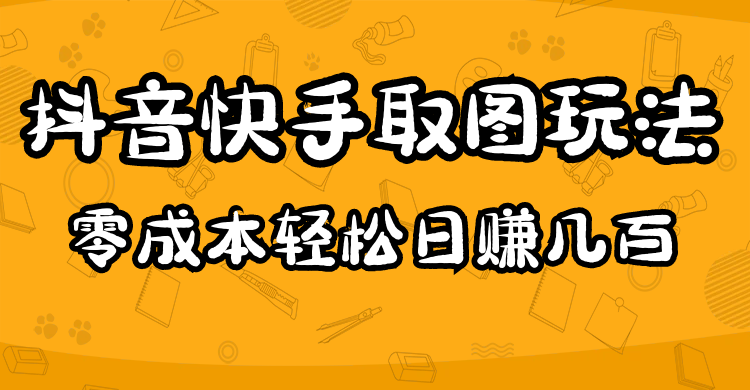 【副业项目5044期】2023抖音快手取图玩法：一个人在家就能做，超简单，0成本日赚几百-网创财富岛